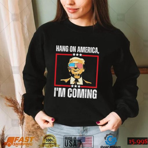 Trump Hang on America – I’m Coming Shirt