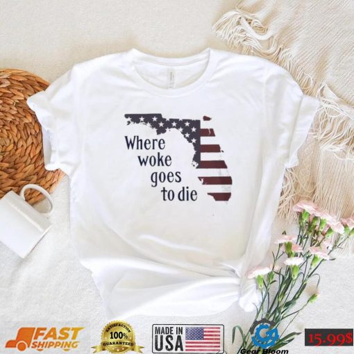 Florida Where Woke Goes To Die T shirt