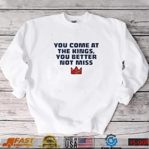 Official You Come At The Kings, You Better Not Miss Shirt