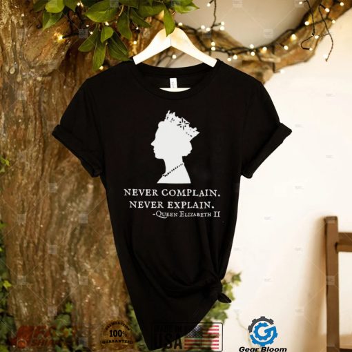 Queen Elizabeth II never complain never explain art shirt