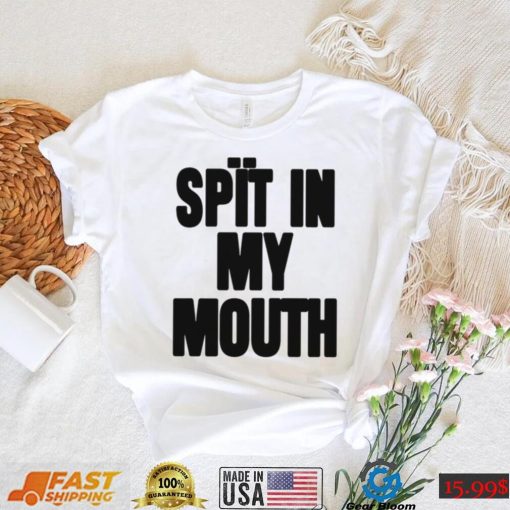 Spit In My Mouth Shirt