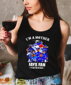 I’m a mother and a Toronto Blue Jays fan it’s not for the weak 2022 shirt