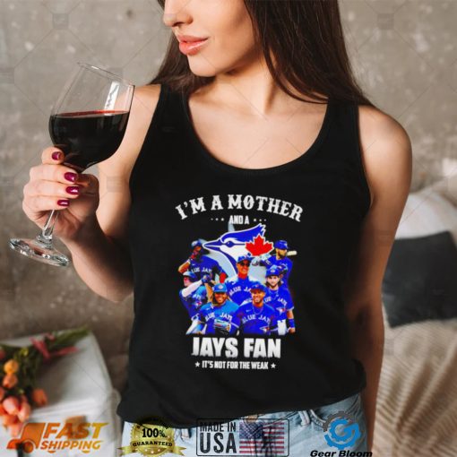 I’m a mother and a Toronto Blue Jays fan it’s not for the weak 2022 shirt