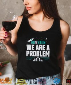 Houston We Are A Problem Shirt Seattle Mariners 2022