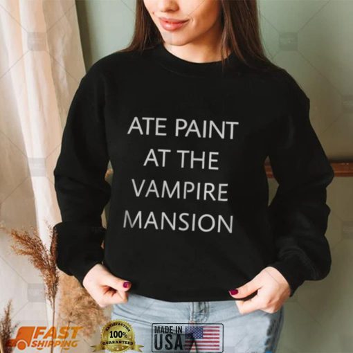 Ate paint at the vampire mansion shirt