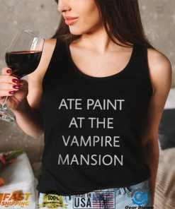 Ate paint at the vampire mansion shirt