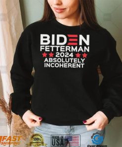 Biden Fetterman 2024 Absolutely Incoherent Shirt