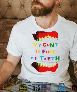 My cunt is full of teeth colorful shirt