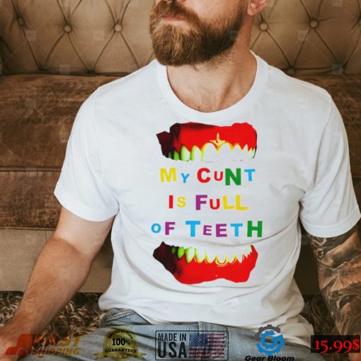 My cunt is full of teeth colorful shirt