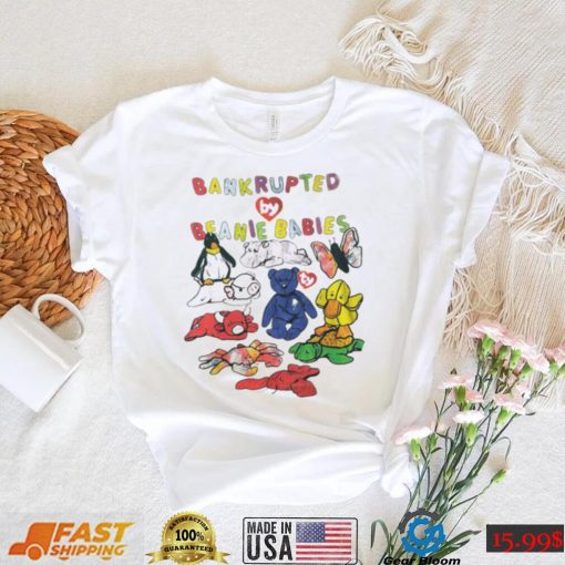 Bankrupted by Beanie Babies toys art shirt