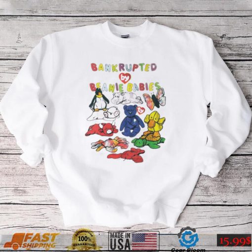 Bankrupted by Beanie Babies toys art shirt