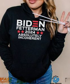 Biden Fetterman 2024 Absolutely Incoherent Shirt