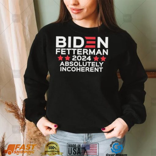Biden Fetterman 2024 Absolutely Incoherent Shirt