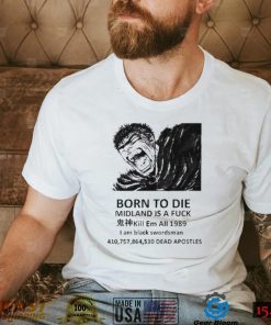 Born to die midland is a fuck kill em all 1989 I am black swordsman shirt