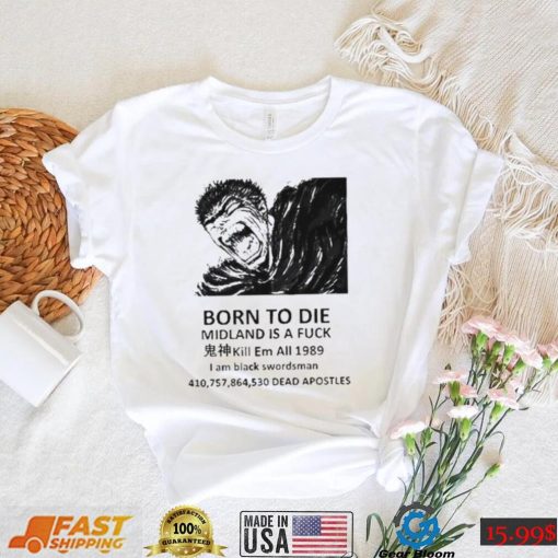 Born to die midland is a fuck kill em all 1989 I am black swordsman shirt