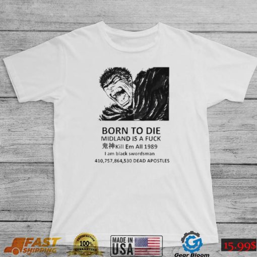 Born to die midland is a fuck kill em all 1989 I am black swordsman shirt