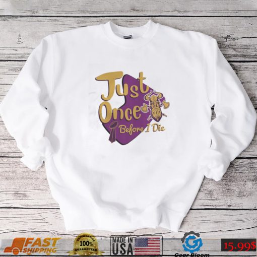 Yellow And Purple Logo Minnesota Vikings Fans Just Once Before I Die shirt