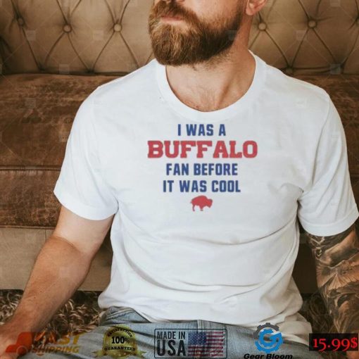 Buffalo Bills football I was a Buffalo fan before it was cool shirt