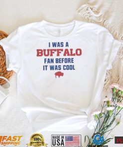 Buffalo Bills football I was a Buffalo fan before it was cool shirt