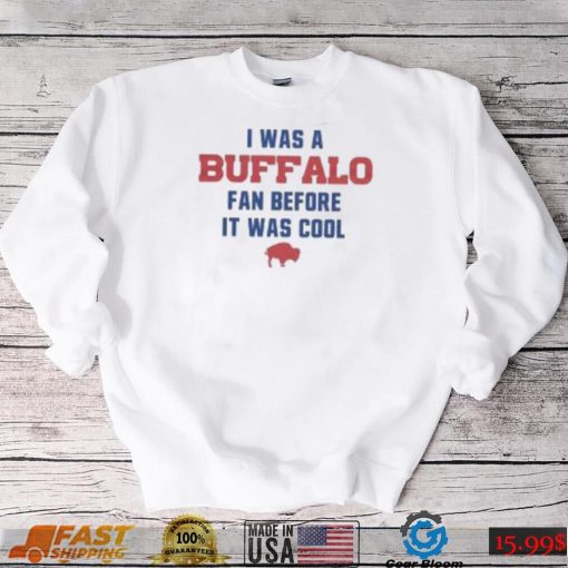 Buffalo Bills football I was a Buffalo fan before it was cool shirt