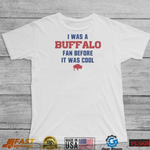 Buffalo Bills football I was a Buffalo fan before it was cool shirt