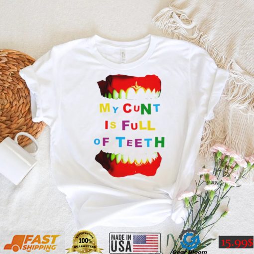 My cunt is full of teeth colorful shirt