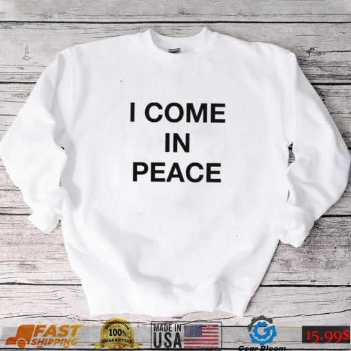 I Come In Peace Shirt