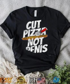 Cut pizza not penis art shirt