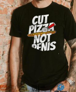 Cut pizza not penis art shirt