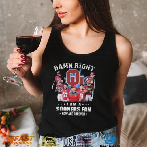 Damn right I am a oklahoma sooners fan now and forever 2022 shirt