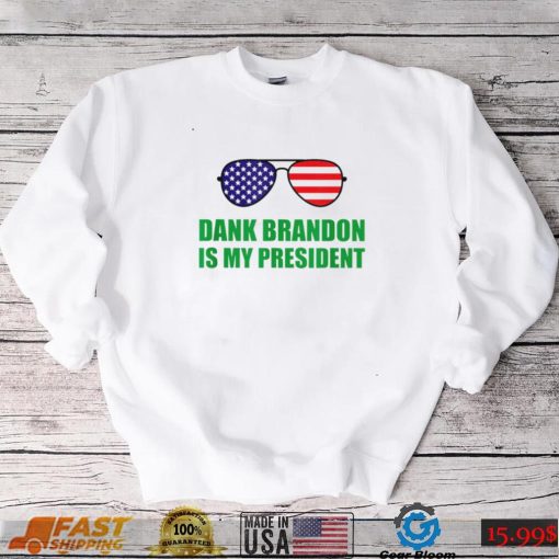 Dank Brandon Is My President Shirt