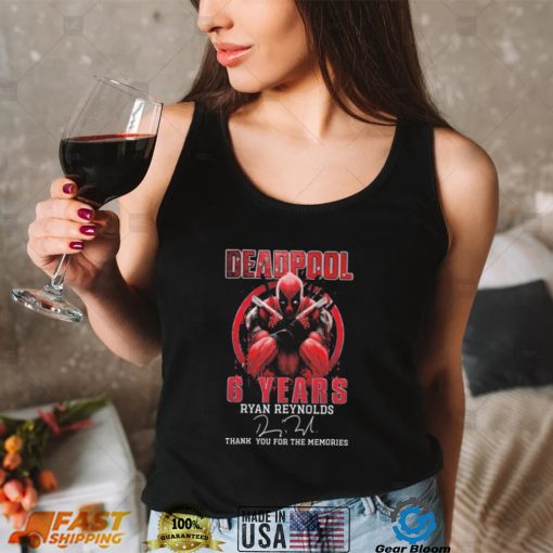 Deadpool 6 years Ryan Reynolds thank you for the memories signature shirt