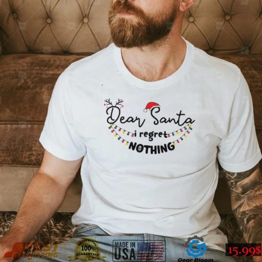 Dear Santa I Regret Nothing Christmas Shirt