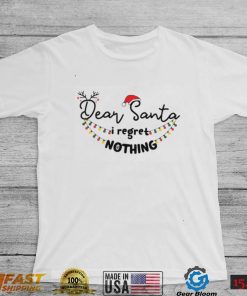 Dear Santa I Regret Nothing Christmas Shirt