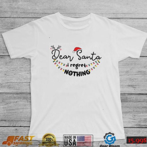 Dear Santa I Regret Nothing Christmas Shirt