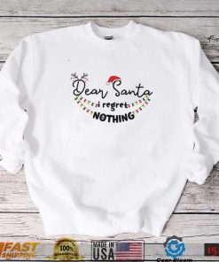 Dear Santa I Regret Nothing Christmas Shirt