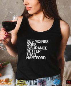 Des Moines does insurance better than Hartford 2022 shirt