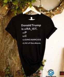 Donald Trump Is A Ra Ist P C Ging Narciss T Shirt