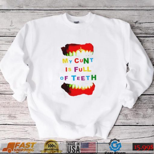 My Cunt Is Full Of Teeth Shirt