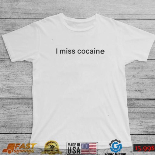 I Miss Cocaine Shirt