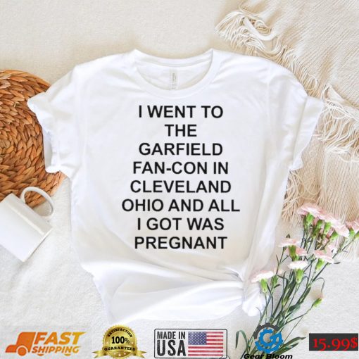 I went to the fan con in cleveland ohio and all I got was pregnant shirt