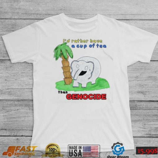 Elephant I’d rather have a cup of tea than Genocide art shirt