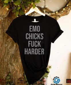 Emo Chicks Fuck Harder Funny T Shirt