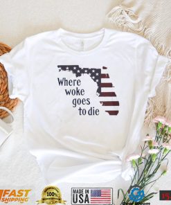 Florida Where Woke Goes To Die T shirt