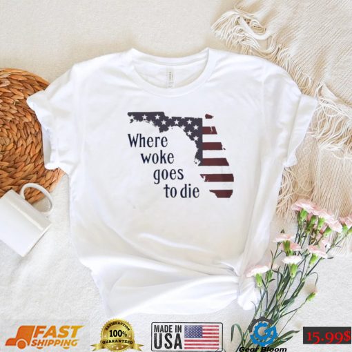 Florida Where Woke Goes To Die T shirt