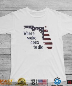 Florida Where Woke Goes To Die T shirt