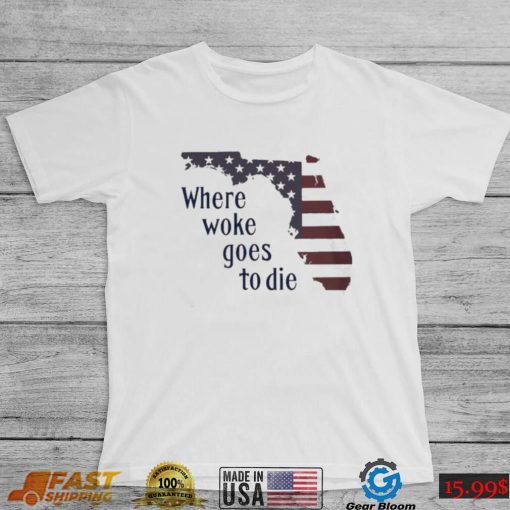 Florida Where Woke Goes To Die T shirt