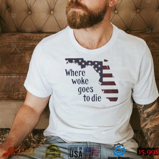 Florida Where Woke Goes To Die T shirt