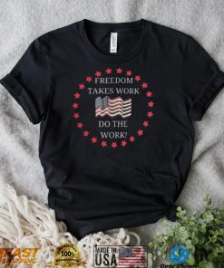 Freedom takes work do the work us flag shirt