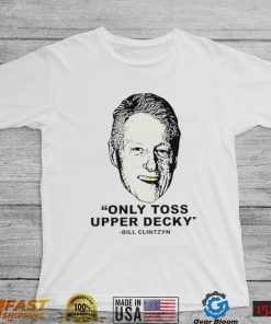 Freezer Tarps only Toss Upper Decky Bill Clinton shirt